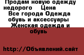 Продам новую одежду недорого! › Цена ­ 3 000 - Все города Одежда, обувь и аксессуары » Женская одежда и обувь   